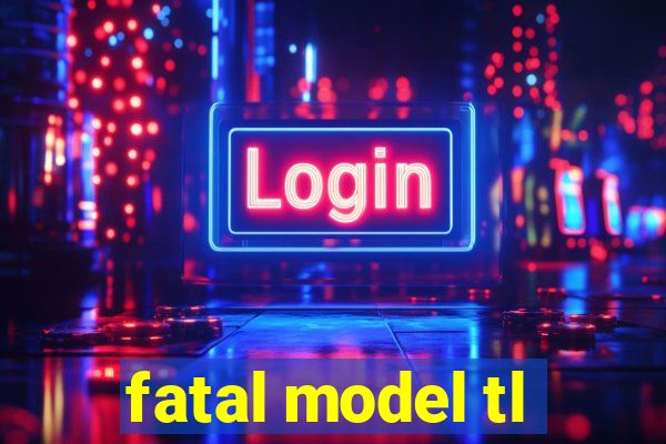 fatal model tl